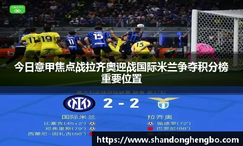 今日意甲焦点战拉齐奥迎战国际米兰争夺积分榜重要位置